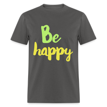 Load image into Gallery viewer, Be Happy Unisex Classic T-Shirt - charcoal