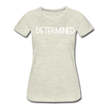Load image into Gallery viewer, DETERMINED Women’s Premium T-Shirt - heather oatmeal